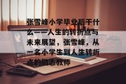 张雪峰小学毕业后干什么——人生的转折点与未来展望，张雪峰，从一名小学生到人生转折点的励志教师
