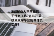 211矿业大学毕业后干什么工作?矿石开采技术大学毕业能做什么工作？