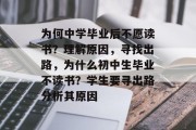 为何中学毕业后不愿读书？理解原因，寻找出路，为什么初中生毕业不读书？学生要寻出路分析其原因