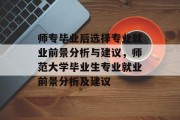 师专毕业后选择专业就业前景分析与建议，师范大学毕业生专业就业前景分析及建议
