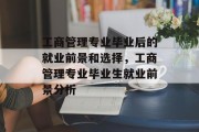 工商管理专业毕业后的就业前景和选择，工商管理专业毕业生就业前景分析