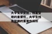 大学生毕业后，档案管理的重要性，大学生档案管理的重要性探析