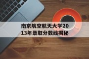南京航空航天大学2013年录取分数线揭秘