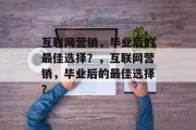 互联网营销，毕业后的最佳选择？，互联网营销，毕业后的最佳选择？