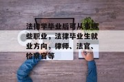 法律学毕业后可从事哪些职业，法律毕业生就业方向，律师、法官、检察官等
