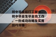 初中毕业后打工就业，初中毕业生毕业找工作，一份成功攻略及实用技巧分享