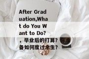 After Graduation,What do You Want to Do?，毕业后的打算？你准备如何度过余生？