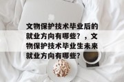 文物保护技术毕业后的就业方向有哪些？，文物保护技术毕业生未来就业方向有哪些？