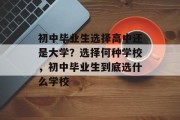 初中毕业生选择高中还是大学？选择何种学校，初中毕业生到底选什么学校