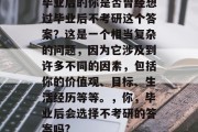 毕业后的你是否曾经想过毕业后不考研这个答案？这是一个相当复杂的问题，因为它涉及到许多不同的因素，包括你的价值观、目标、生活经历等等。，你，毕业后会选择不考研的答案吗?