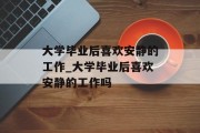 大学毕业后喜欢安静的工作_大学毕业后喜欢安静的工作吗