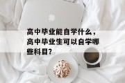 高中毕业能自学什么，高中毕业生可以自学哪些科目？