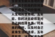 毕业后的五年，你的人生会发生翻天覆地的变化。这个阶段的你将逐渐形成自己的价值观、人生观和世界观。五年后，你的决定应该是对自己的选择负责，对未来的规划，以及对自己未来生活的追求，五年变巨变，决定对谁负责？