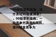 90后的求职指南，送什么让90后更满意？，90后求职指南，一份竞争力满满的简历，提升就业竞争力
