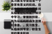 实习医生毕业后是一个非常有意义的阶段。在这个阶段，实习医生将从临床经验和医疗知识中学习，掌握新技能，并为以后的职业生涯做好准备。，实习医生，从临床到专业，职业生涯的黄金阶段