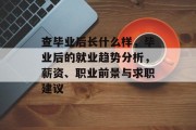 查毕业后长什么样，毕业后的就业趋势分析，薪资、职业前景与求职建议