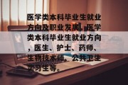 医学类本科毕业生就业方向及职业发展，医学类本科毕业生就业方向，医生、护士、药师、生物技术师、公共卫生实习生等。