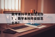 数学本科毕业后怎么办？，数学本科毕业后怎么办?