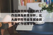 北大商学院毕业后的工作选择及前景分析，北大商学院毕业生就业前景与工作选择分析