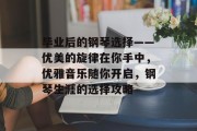 毕业后的钢琴选择——优美的旋律在你手中，优雅音乐随你开启，钢琴生涯的选择攻略