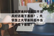 上大学本科毕业后不当兵好还是下基层？，大学生上大学本科后不当兵还是下基层？