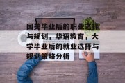 国美毕业后的职业选择与规划，华语教育，大学毕业后的就业选择与规划策略分析