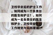 卫校毕业后的护士工作，如何成为一个负责任的医生和护士？，如何成为一名负责任的医生和护士，卫校毕业生的工作规划与实践建议