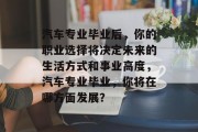 汽车专业毕业后，你的职业选择将决定未来的生活方式和事业高度，汽车专业毕业，你将在哪方面发展？