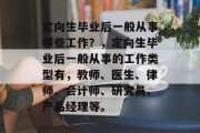 定向生毕业后一般从事哪些工作？，定向生毕业后一般从事的工作类型有，教师、医生、律师、会计师、研究员、产品经理等。