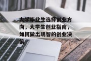 大学毕业生选择创业方向，大学生创业指南，如何做出明智的创业决策