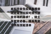 本科毕业生应具备哪些特定证书以应对激烈就业市场的需求？，硕士生就业必备，相关专业证书及技能清单