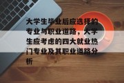 大学生毕业后应选择的专业与职业道路，大学生应考虑的四大就业热门专业及其职业道路分析