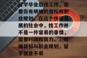 留学毕业后找工作，需要你有明确的目标和职业规划。在这个快速发展的社会中，找工作并不是一件容易的事情，需要时间和努力。，明确目标与职业规划，留学就业不易