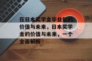 在日本奖学金毕业后的价值与未来，日本奖学金的价值与未来，一个全面解析
