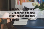 毕业后为什么不想回家？，年后为何不愿回归故乡？分析造成离开的多种原因