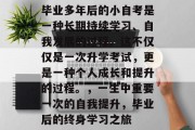 毕业多年后的小自考是一种长期持续学习、自我发展的过程。这不仅仅是一次升学考试，更是一种个人成长和提升的过程。，一生中重要一次的自我提升，毕业后的终身学习之旅