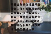 毕业四年后你打算从事什么工作？答案可能因人而异，但一般来说，有以下几点可以帮助你做出决定，4年后你想从事哪行职业？建议关注这四个关键因素。
