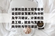 计算机信息工程专业毕业后职业发展方向分析及学习建议，计算机信息工程，就业与发展方向分析与学习建议