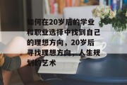 如何在20岁后的学业和职业选择中找到自己的理想方向，20岁后寻找理想方向，人生规划的艺术