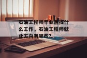石油工程师毕业后找什么工作，石油工程师就业方向有哪些？