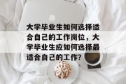 大学毕业生如何选择适合自己的工作岗位，大学毕业生应如何选择最适合自己的工作？