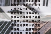 金融专业的毕业生，他们带着对未来的职业规划和对工作的热切向往，踏上人生的征途。在金融行业工作多年后，很多人已经取得了显著的成绩，但他们内心仍然渴望更多知识和技能的提升。，金融专业毕业潮来袭，职业规划与提升需求。