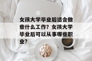 女孩大学毕业后适合做些什么工作？女孩大学毕业后可以从事哪些职业?