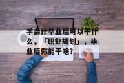 学会计毕业后可以干什么，「职业规划」，毕业后你能干啥？
