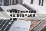 医学院的毕业后的职业规划_医学生毕业后就业目标