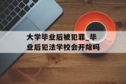 大学毕业后被犯罪_毕业后犯法学校会开除吗