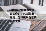 90后毕业需要做些什么工作？，90后就业指南，怎样规划自己的职业发展