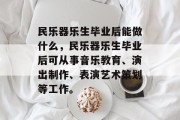 民乐器乐生毕业后能做什么，民乐器乐生毕业后可从事音乐教育、演出制作、表演艺术策划等工作。