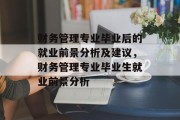 财务管理专业毕业后的就业前景分析及建议，财务管理专业毕业生就业前景分析