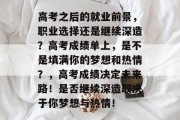 高考之后的就业前景，职业选择还是继续深造？高考成绩单上，是不是填满你的梦想和热情？，高考成绩决定未来路！是否继续深造取决于你梦想与热情！